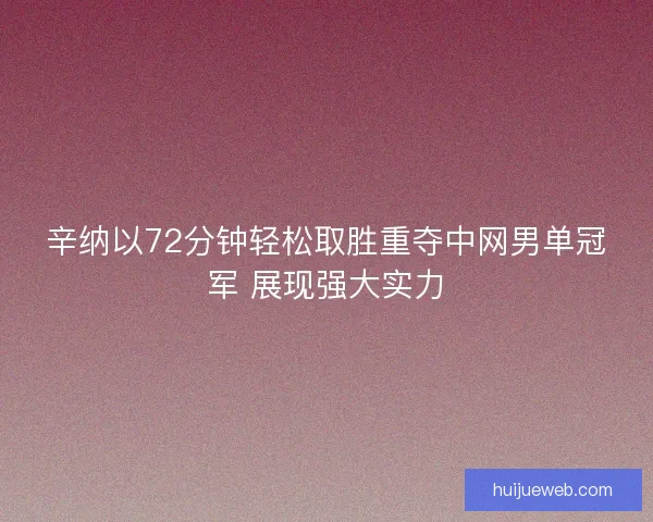 辛纳以72分钟轻松取胜重夺中网男单冠军 展现强大实力